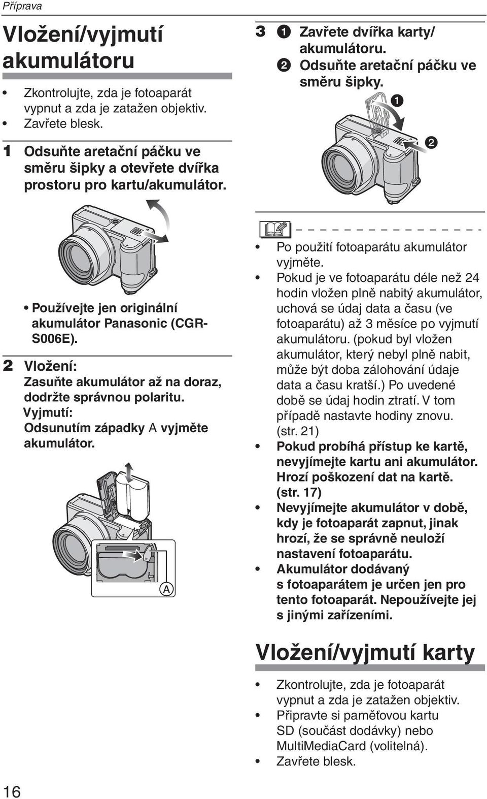 2 Vložení: Zasuňte akumulátor až na doraz, dodržte správnou polaritu. Vyjmutí: Odsunutím západky A vyjměte akumulátor. Po použití fotoaparátu akumulátor vyjměte.