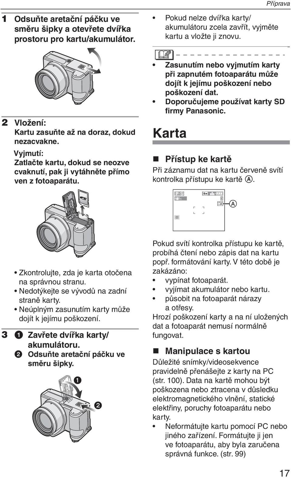 Zasunutím nebo vyjmutím karty při zapnutém fotoaparátu může dojít k jejímu poškození nebo poškození dat. Doporučujeme používat karty SD firmy Panasonic.