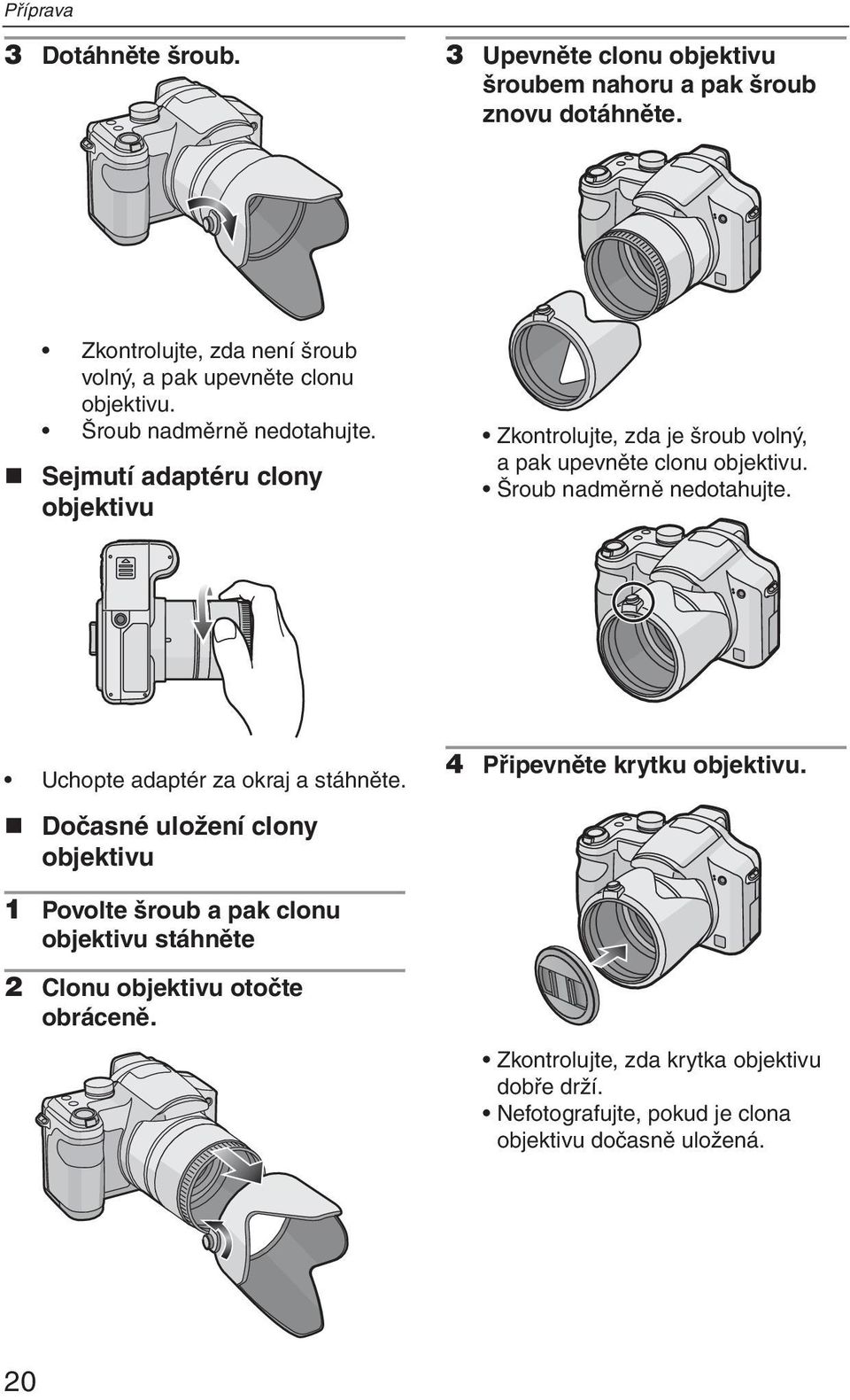 Sejmutí adaptéru clony objektivu Zkontrolujte, zda je šroub volný, a pak upevněte clonu objektivu. Šroub nadměrně nedotahujte.