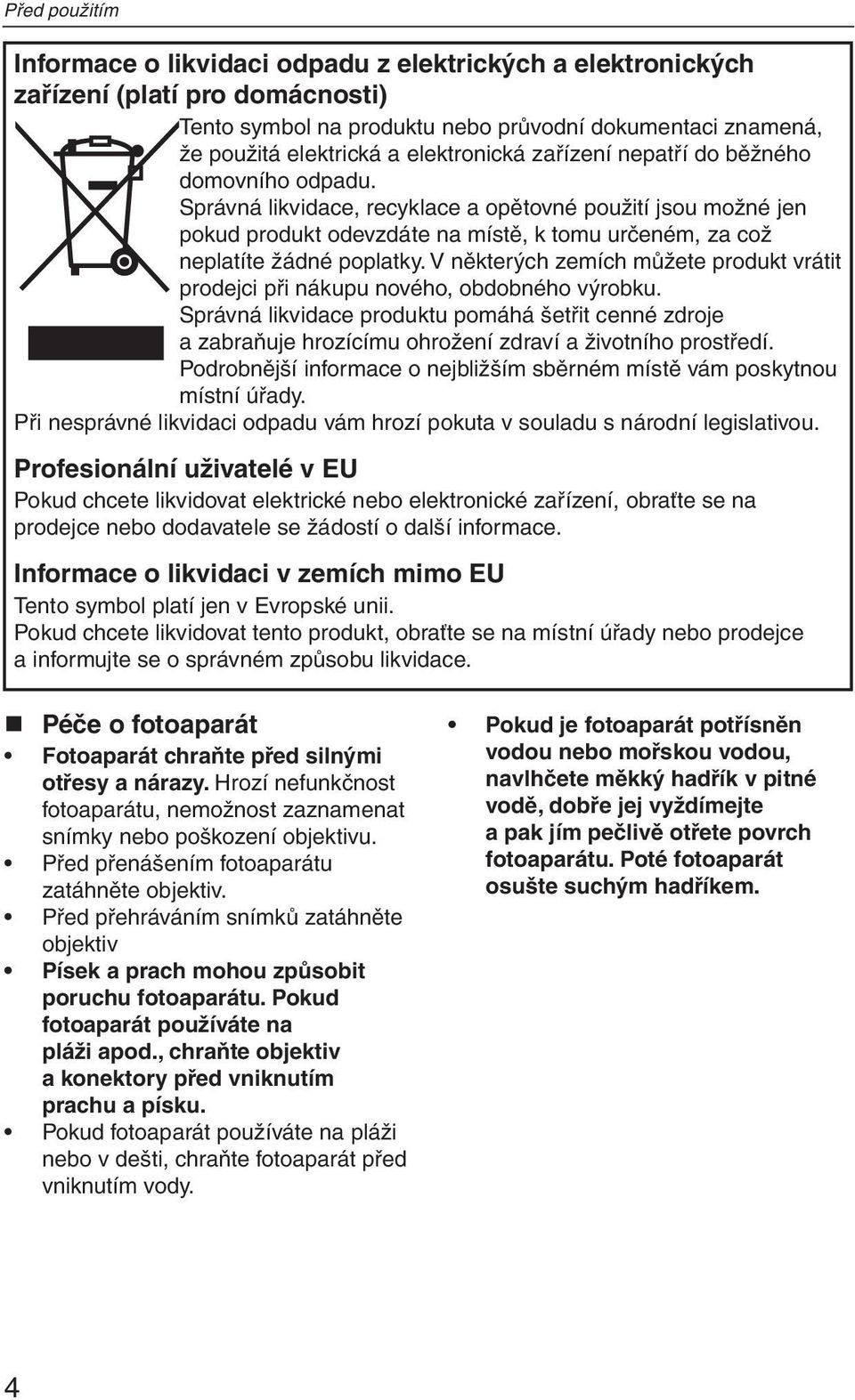 Správná likvidace, recyklace a opětovné použití jsou možné jen pokud produkt odevzdáte na místě, k tomu určeném, za což neplatíte žádné poplatky.