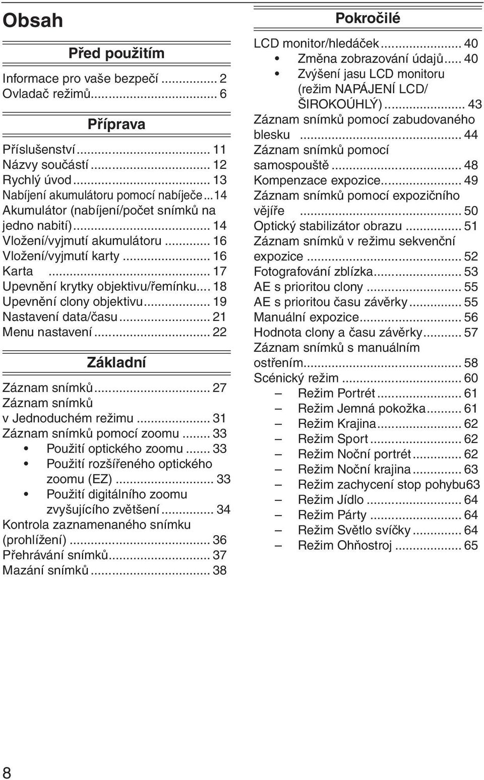 .. 19 Nastavení data/času... 21 Menu nastavení... 22 Základní Záznam snímků... 27 Záznam snímků v Jednoduchém režimu... 31 Záznam snímků pomocí zoomu... 33 Použití optického zoomu.