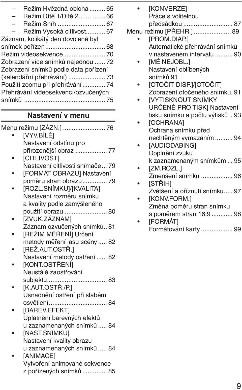 .. 75 Nastavení v menu Menu režimu [ZÁZN.]... 76 [VYV.BÍLÉ] Nastavení odstínu pro přirozenější obraz... 77 [CITLIVOST] Nastavení citlivosti snímače... 79 [FORMÁT OBRAZU] Nastavení poměru stran obrazu.