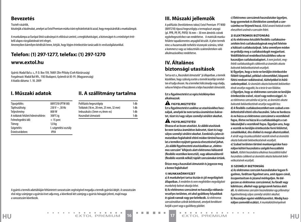 Amennyiben bármilyen kérdésük lenne, kérjük, hogy lépjen érintkezésbe tanácsadó és vevőszolgálatunkkal. Telefon: (1) 297-1277, telefax: (1) 297-1270 www.extol.hu Gyártó: Madal Bal a. s., P. O.