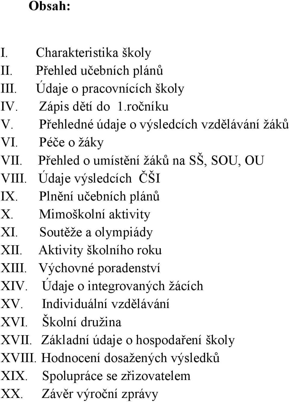 Plnění učebních plánů X. Mimoškolní aktivity XI. Soutěže a olympiády XII. Aktivity školního roku XIII. Výchovné poradenství XIV.