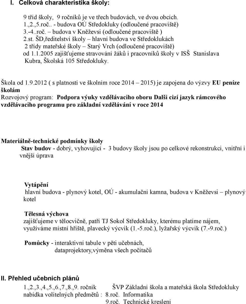 1.2005 zajišťujeme stravování žáků i pracovníků školy v ISŠ Stanislava Kubra, Školská 105 Středokluky. Škola od 1.9.