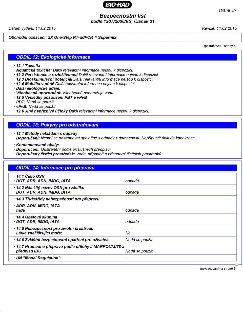 Další ekologické údaje: Všeobecná upozornění: Všeobecně neohrožuje vodu 12.5 Výsledky posouzení PBT a vpvb PBT: Nedá se použít. vpvb: Nedá se použít. 12.6 Jiné nepříznivé účinky Další relevantní informace nejsou k dispozici.