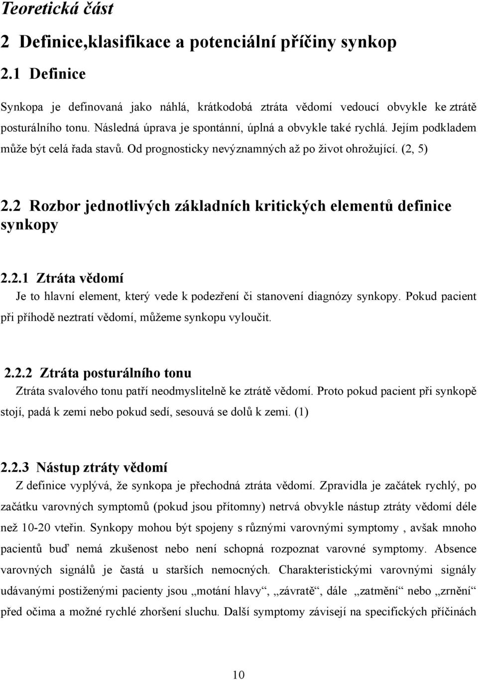 2 Rozbor jednotlivých základních kritických elementů definice synkopy 2.2.1 Ztráta vědomí Je to hlavní element, který vede k podezření či stanovení diagnózy synkopy.