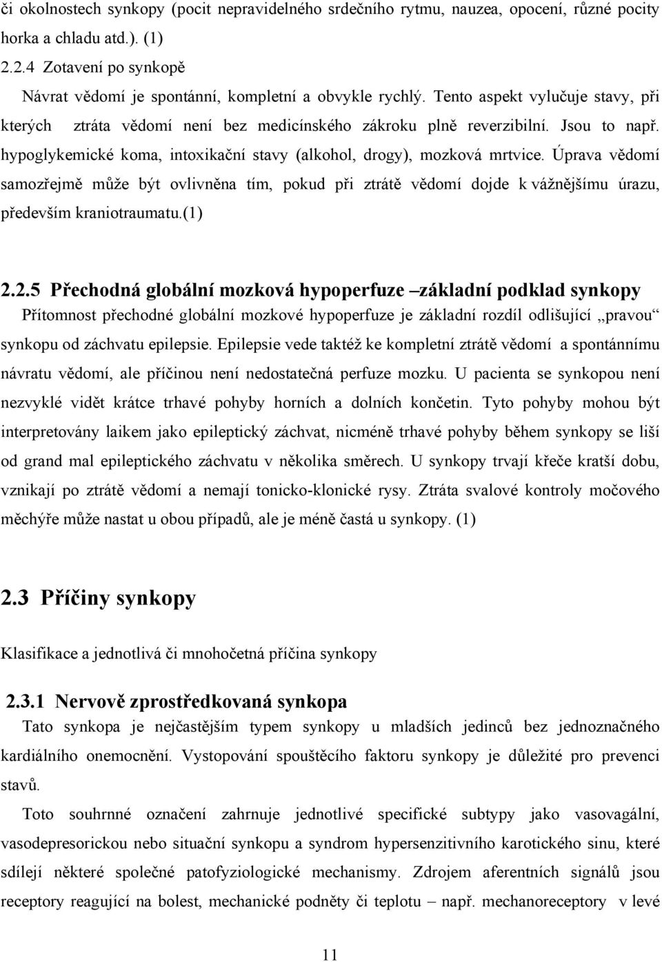 Úprava vědomí samozřejmě může být ovlivněna tím, pokud při ztrátě vědomí dojde k vážnějšímu úrazu, především kraniotraumatu.(1) 2.