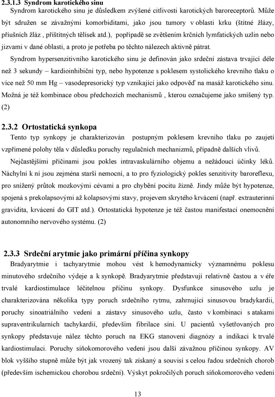 ), popřípadě se zvětšením krčních lymfatických uzlin nebo jizvami v dané oblasti, a proto je potřeba po těchto nálezech aktivně pátrat.