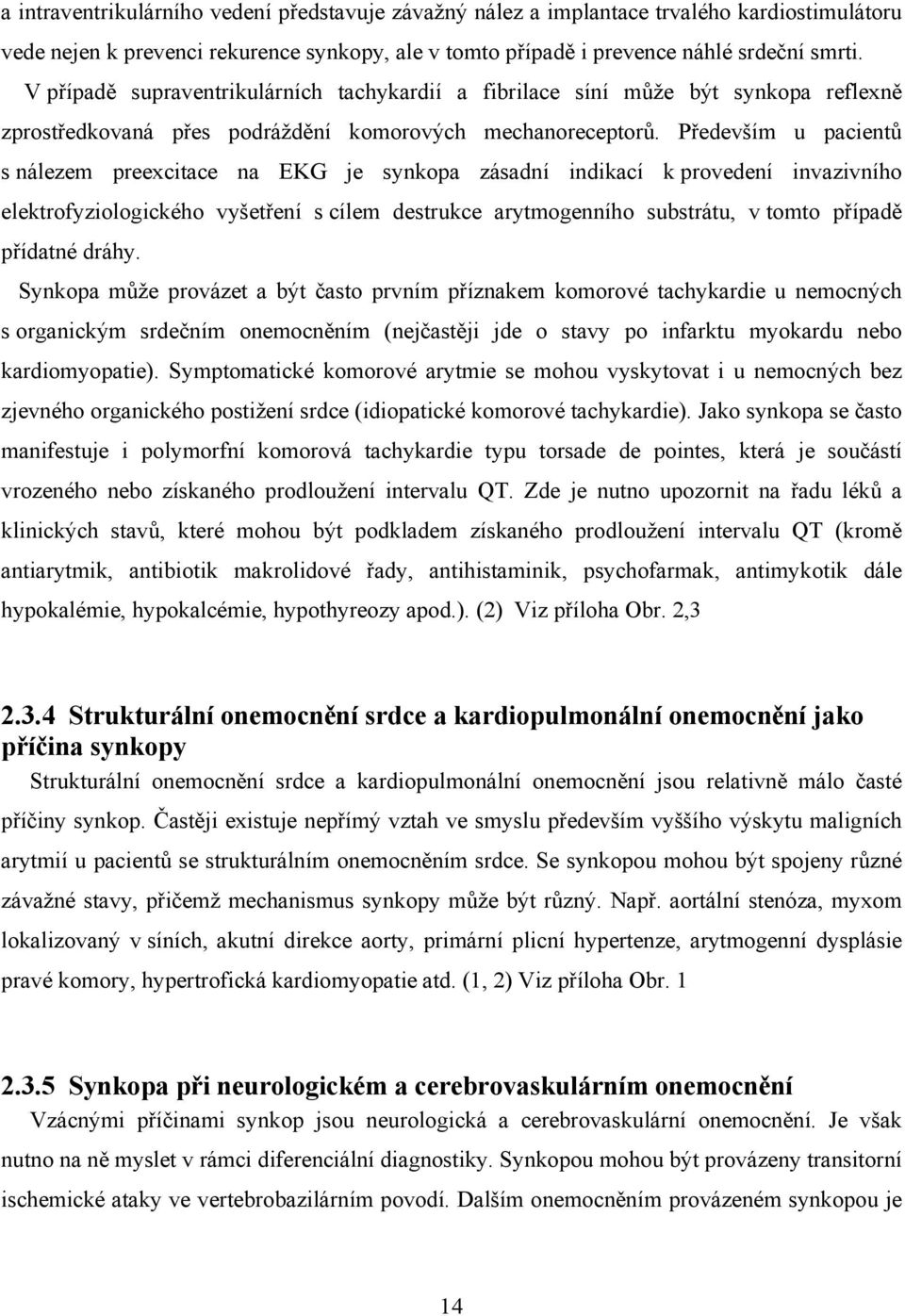 Především u pacientů s nálezem preexcitace na EKG je synkopa zásadní indikací k provedení invazivního elektrofyziologického vyšetření s cílem destrukce arytmogenního substrátu, v tomto případě