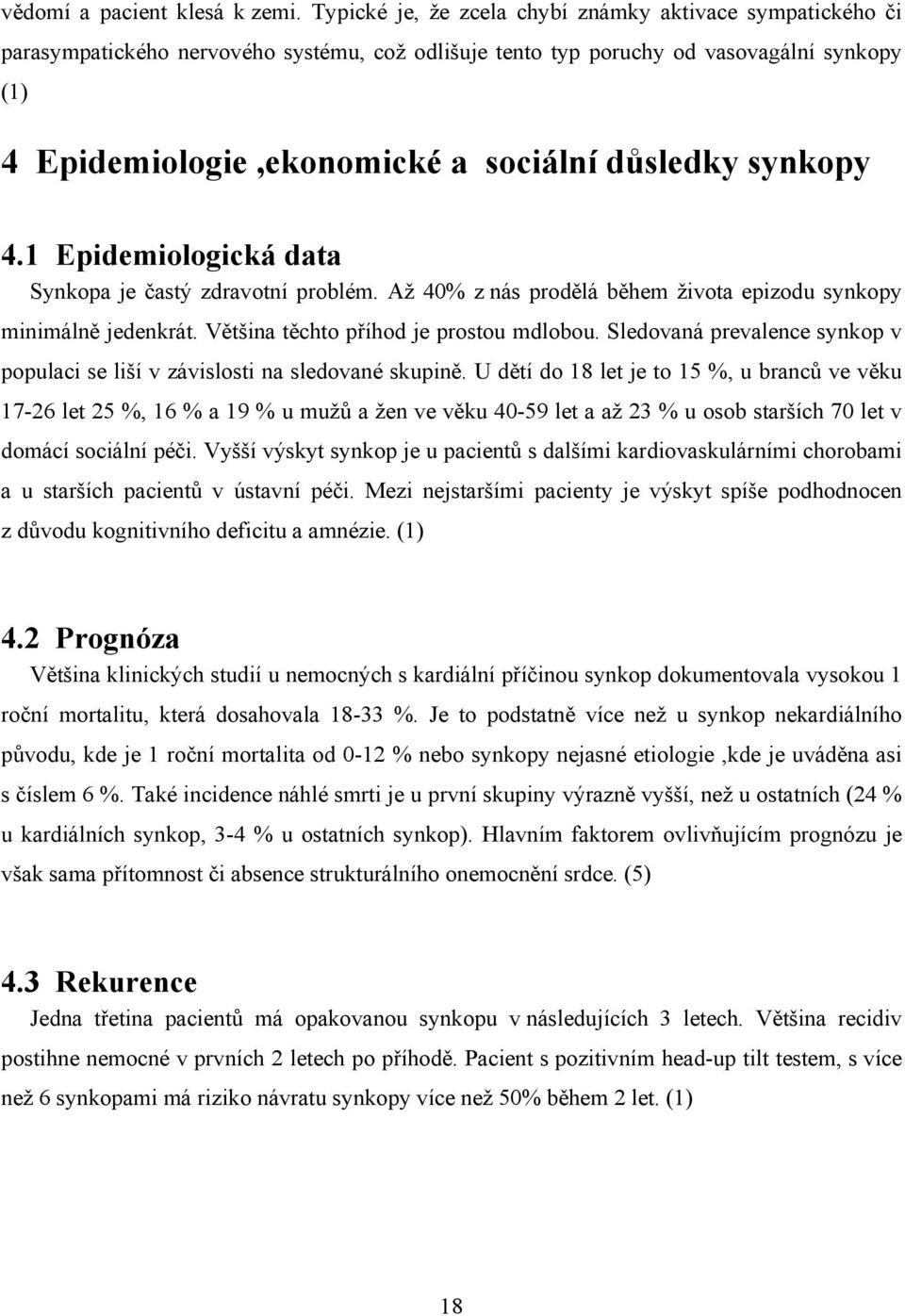 synkopy 4.1 Epidemiologická data Synkopa je častý zdravotní problém. Až 40% z nás prodělá během života epizodu synkopy minimálně jedenkrát. Většina těchto příhod je prostou mdlobou.