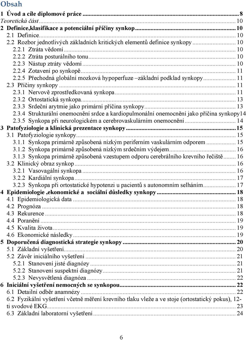 .. 11 2.2.5 Přechodná globální mozková hypoperfuze základní podklad synkopy... 11 2.3 Příčiny synkopy... 11 2.3.1 Nervově zprostředkovaná synkopa... 11 2.3.2 Ortostatická synkopa... 13 2.3.3 Srdeční arytmie jako primární příčina synkopy.