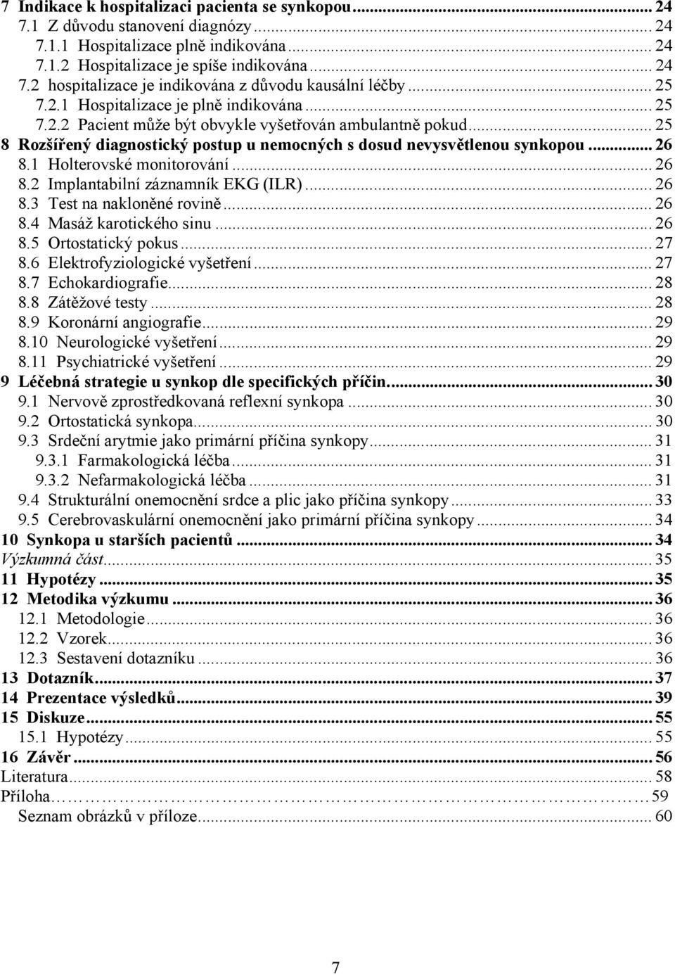 1 Holterovské monitorování... 26 8.2 Implantabilní záznamník EKG (ILR)... 26 8.3 Test na nakloněné rovině... 26 8.4 Masáž karotického sinu... 26 8.5 Ortostatický pokus... 27 8.