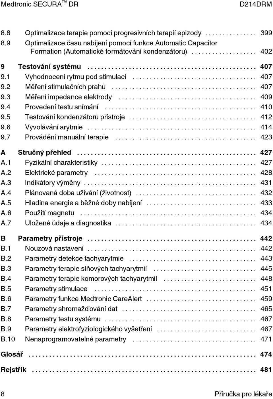 5 Testování kondenzátorů přístroje... 412 9.6 Vyvolávání arytmie... 414 9.7 Provádění manuální terapie... 423 A Stručný přehled... 427 A.1 Fyzikální charakteristiky... 427 A.2 Elektrické parametry.
