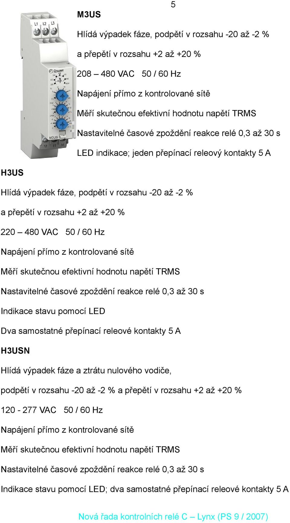 50 / 60 Hz Dva samostatné přepínací releové kontakty 5 A H3USN Hlídá výpadek fáze a ztrátu nulového vodiče, podpětí v