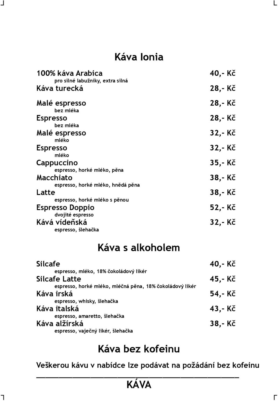 Kč Káva s alkoholem Silcafe espresso, mléko, 18% čokoládový likér Silcafe Latte Káva irská espresso, horké mléko, mléčná pěna, 18% čokoládový likér espresso, whisky, šlehačka Káva italská