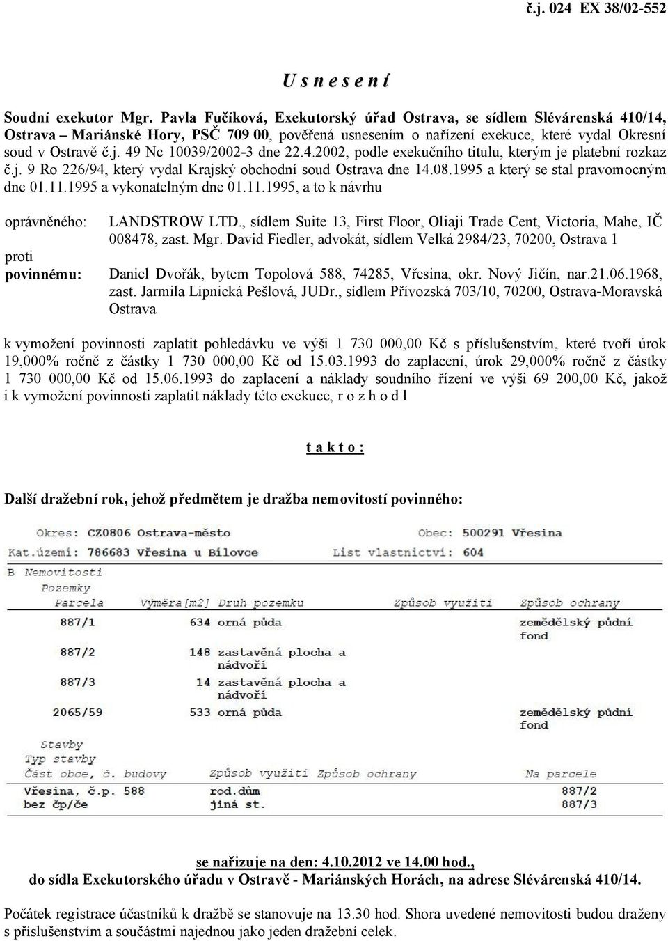 49 Nc 10039/2002-3 dne 22.4.2002, podle exeku ního titulu, kterým je platební rozkaz.j. 9 Ro 226/94, který vydal Krajský obchodní soud Ostrava dne 14.08.1995 a který se stal pravomocným dne 01.11.