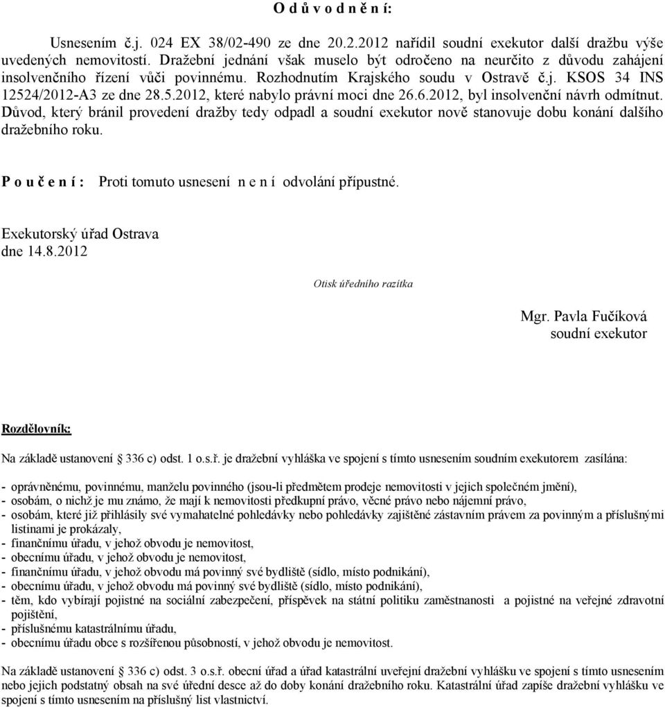 4/2012-A3 ze dne 28.5.2012, které nabylo právní moci dne 26.6.2012, byl insolven ní návrh odmítnut.