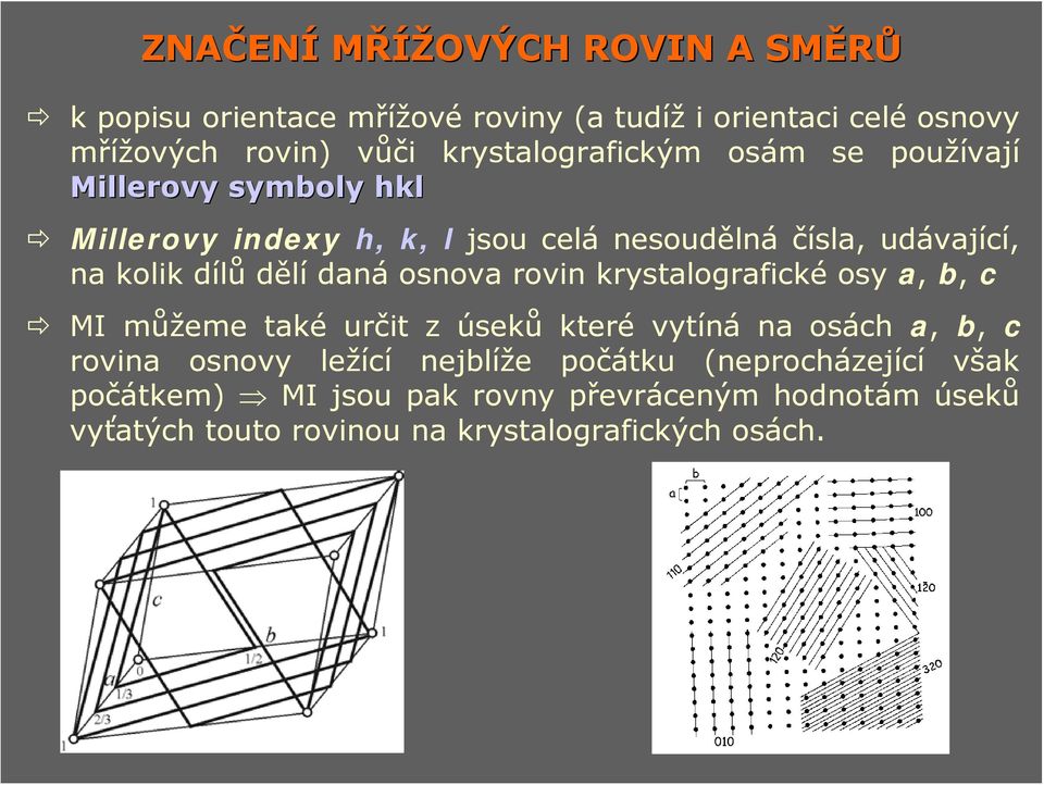 dílů dělí dná osnov rovin krystlogrfické osy, b, c MI můžeme tké určit z úseků které vytíná n osách, b, c rovin osnovy ležící