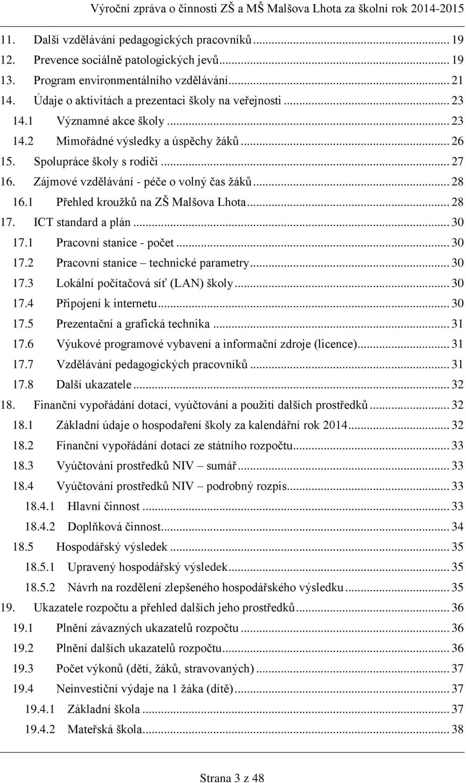 Zájmové vzdělávání - péče o volný čas žáků... 28 16.1 Přehled kroužků na ZŠ Malšova Lhota... 28 17. ICT standard a plán... 30 17.1 Pracovní stanice - počet... 30 17.2 Pracovní stanice technické parametry.