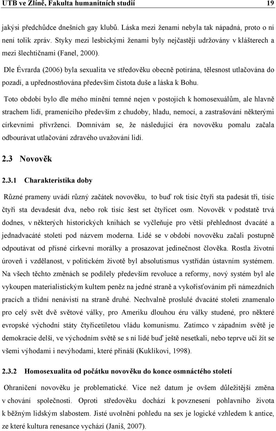 Dle Évrarda (2006) byla sexualita ve středověku obecně potírána, tělesnost utlačována do pozadí, a upřednostňována především čistota duše a láska k Bohu.