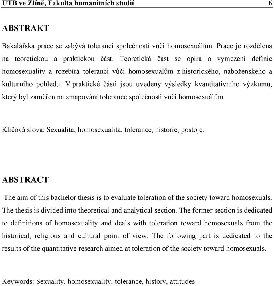V praktické části jsou uvedeny výsledky kvantitativního výzkumu, který byl zaměřen na zmapování tolerance společnosti vůči homosexuálům.