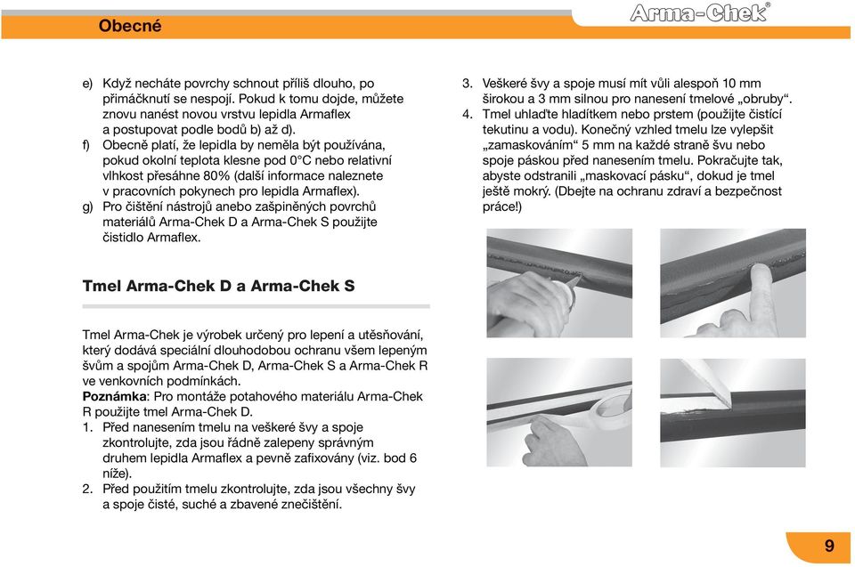 g) Pro čištění nástrojů anebo zašpiněných povrchů materiálů Arma-Chek D a Arma-Chek S použijte čistidlo Armaflex. 3.