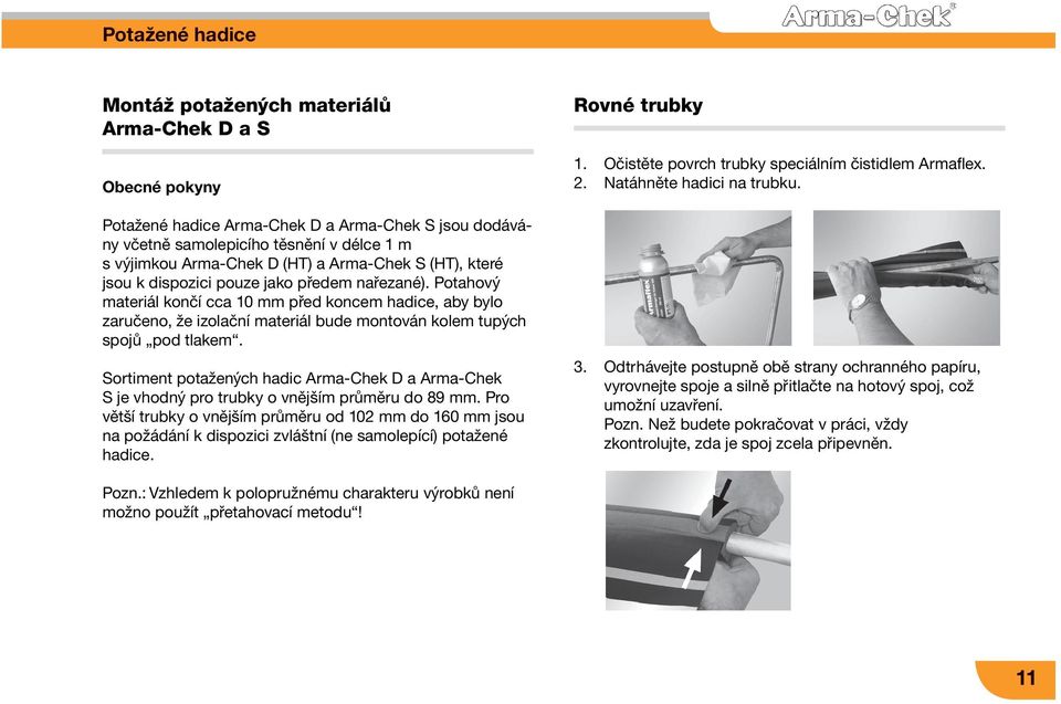 Potahový materiál končí cca 10 mm před koncem hadice, aby bylo zaručeno, že izolační materiál bude montován kolem tupých spojů pod tlakem.