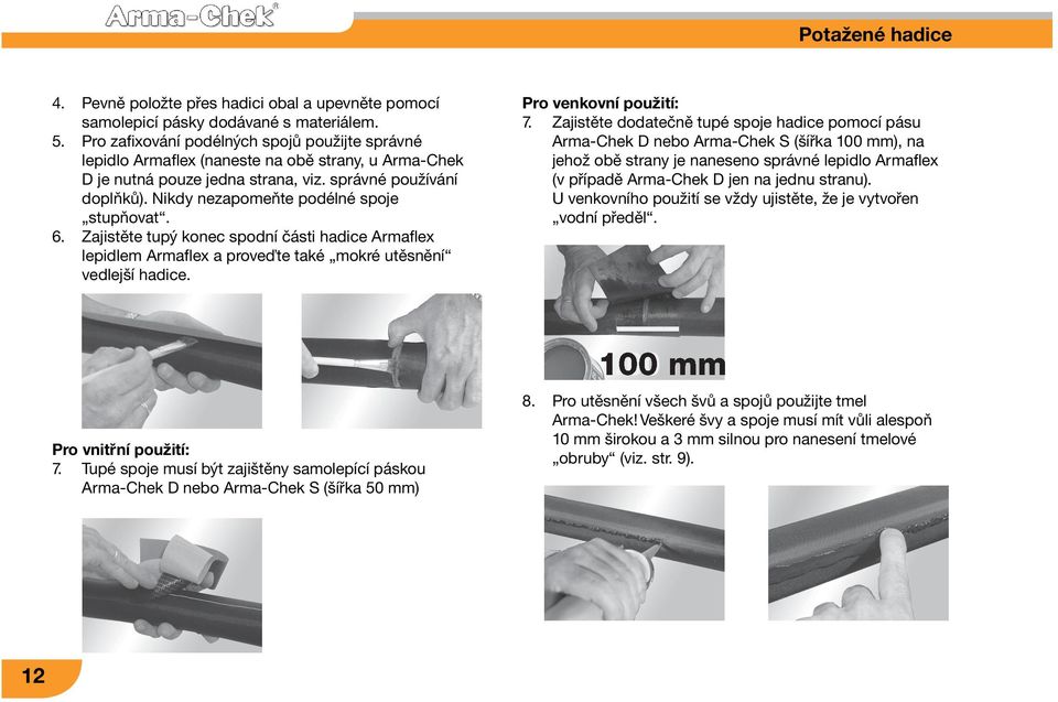 Nikdy nezapomeňte podélné spoje stupňovat. 6. Zajistěte tupý konec spodní části hadice Armaflex lepidlem Armaflex a proveďte také mokré utěsnění vedlejší hadice. Pro venkovní použití: 7.