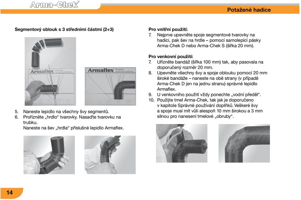 Nejprve upevněte spoje segmentové tvarovky na hadici, pak šev na hrdle pomocí samolepící pásky Arma-Chek D nebo Arma-Chek S (šířka 20 mm). Pro venkovní použití: 7.