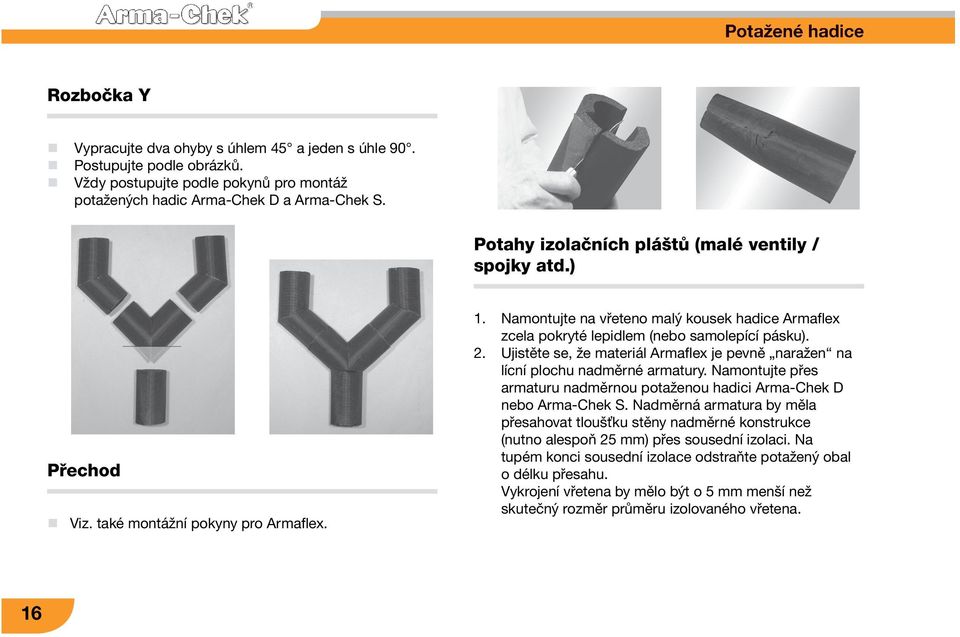 Namontujte na vřeteno malý kousek hadice Armaflex zcela pokryté lepidlem (nebo samolepící pásku). 2. Ujistěte se, že materiál Armaflex je pevně naražen na lícní plochu nadměrné armatury.