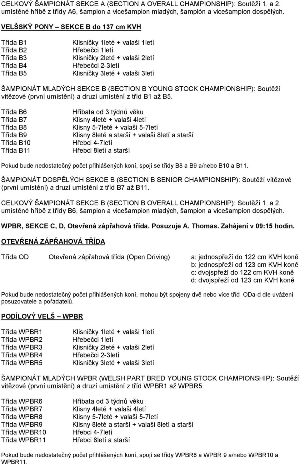 tříd B1 až B5. Třída B6 Třída B7 Třída B8 Třída B9 Třída B10 Třída B11 Pokud bude nedostatečný počet přihlášených koní, spojí se třídy B8 a B9 a/nebo B10 a B11.