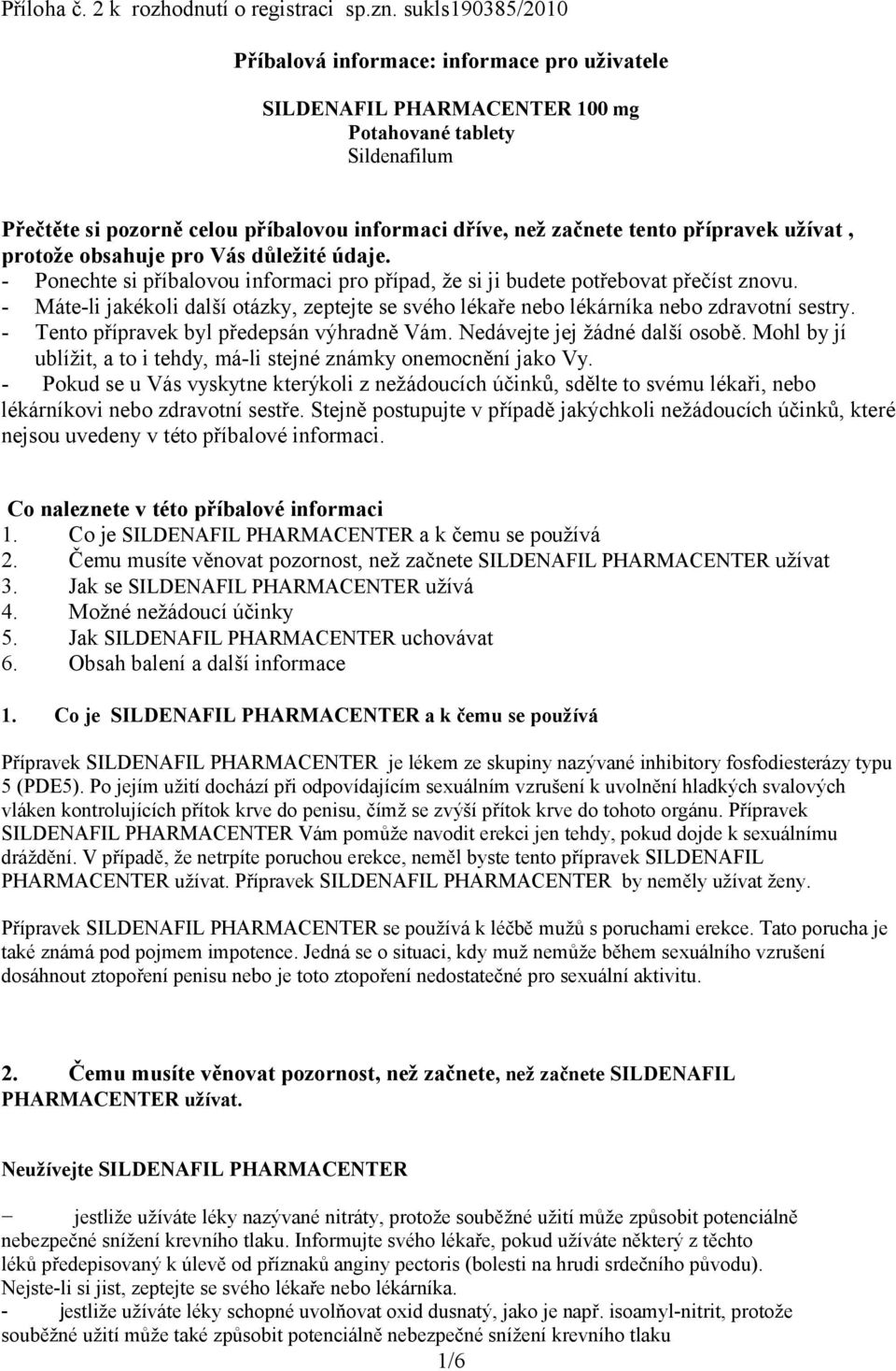 přípravek užívat, protože obsahuje pro Vás důležité údaje. - Ponechte si příbalovou informaci pro případ, že si ji budete potřebovat přečíst znovu.