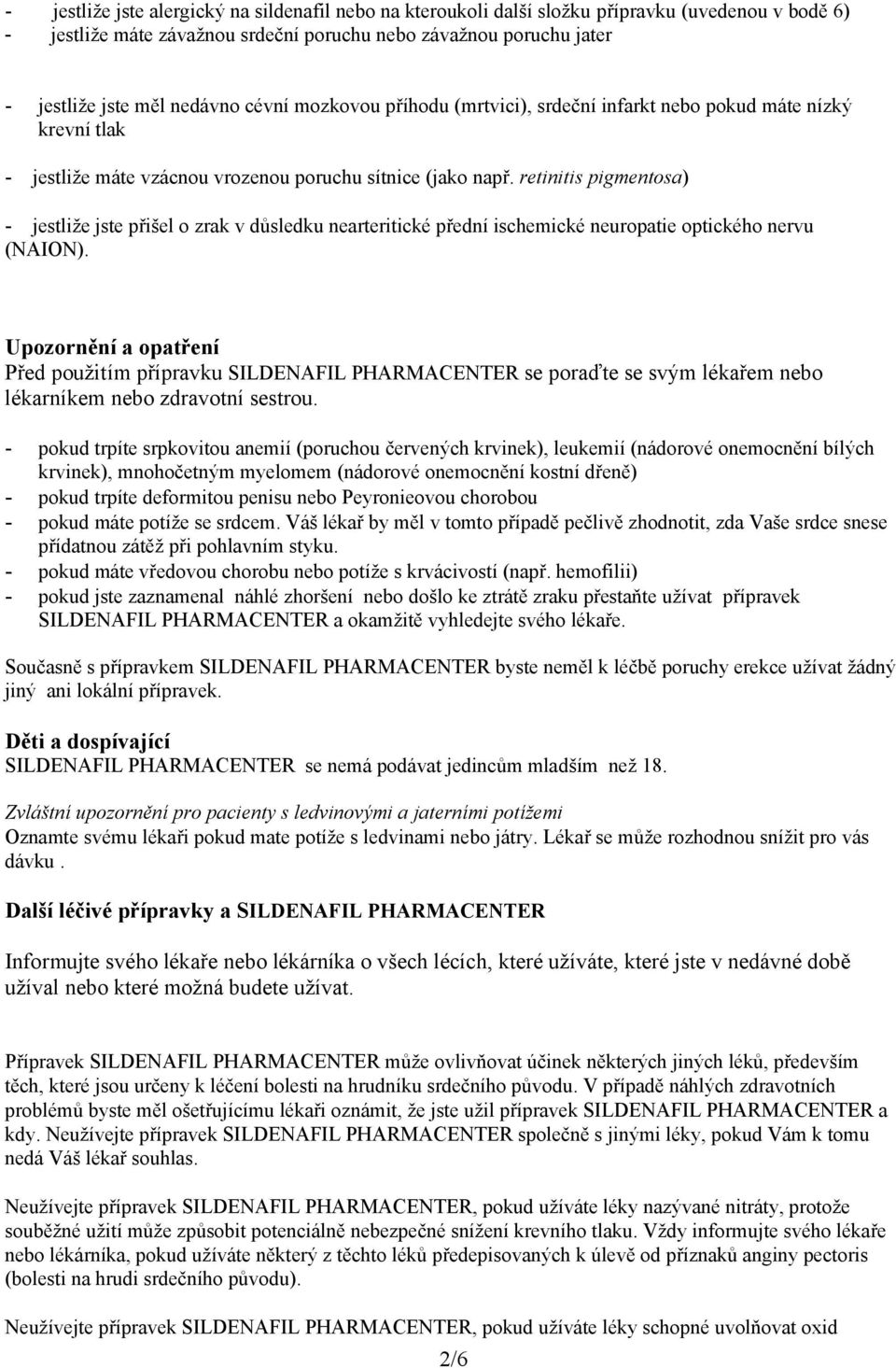 retinitis pigmentosa) - jestliže jste přišel o zrak v důsledku nearteritické přední ischemické neuropatie optického nervu (NAION).