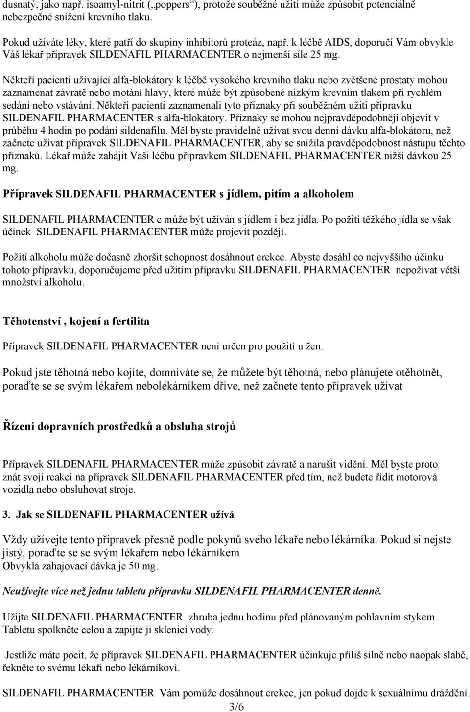 Někteří pacienti užívající alfa-blokátory k léčbě vysokého krevního tlaku nebo zvětšené prostaty mohou zaznamenat závratě nebo motání hlavy, které může být způsobené nízkým krevním tlakem při rychlém