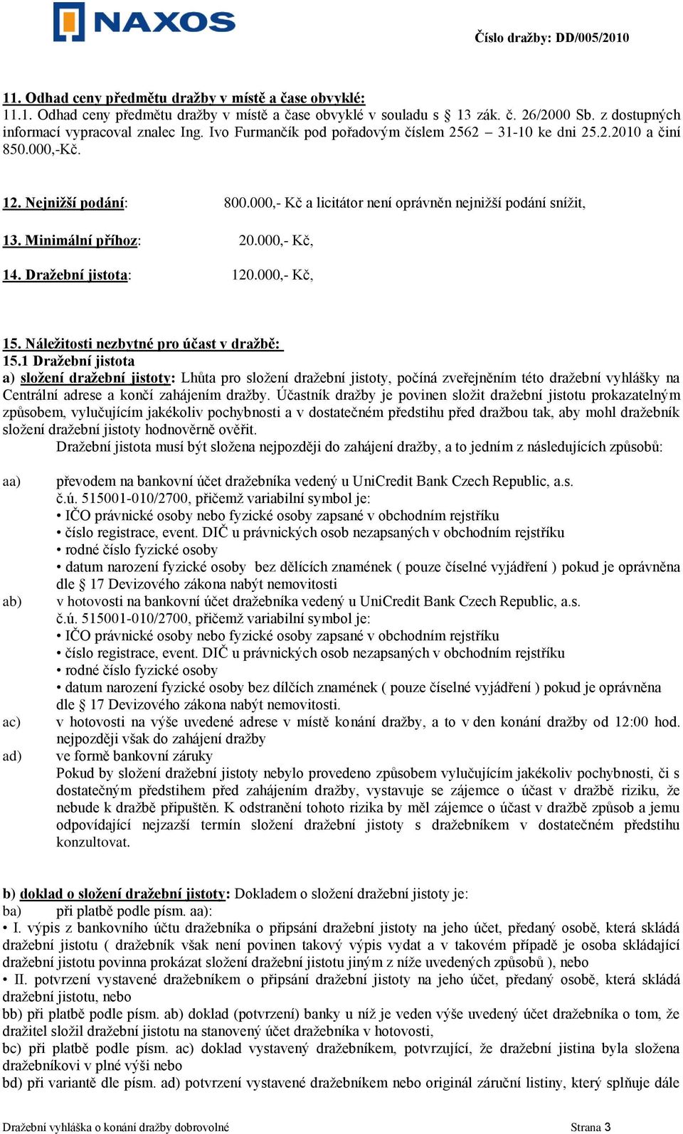 000,- Kč, 14. Dražební jistota: 120.000,- Kč, 15. Náležitosti nezbytné pro účast v dražbě: 15.