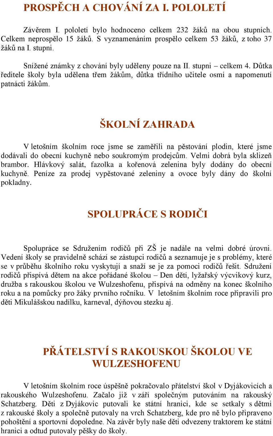 ŠKOLNÍ ZAHRADA V letošním školním roce jsme se zaměřili na pěstování plodin, které jsme dodávali do obecní kuchyně nebo soukromým prodejcům. Velmi dobrá byla sklizeň brambor.