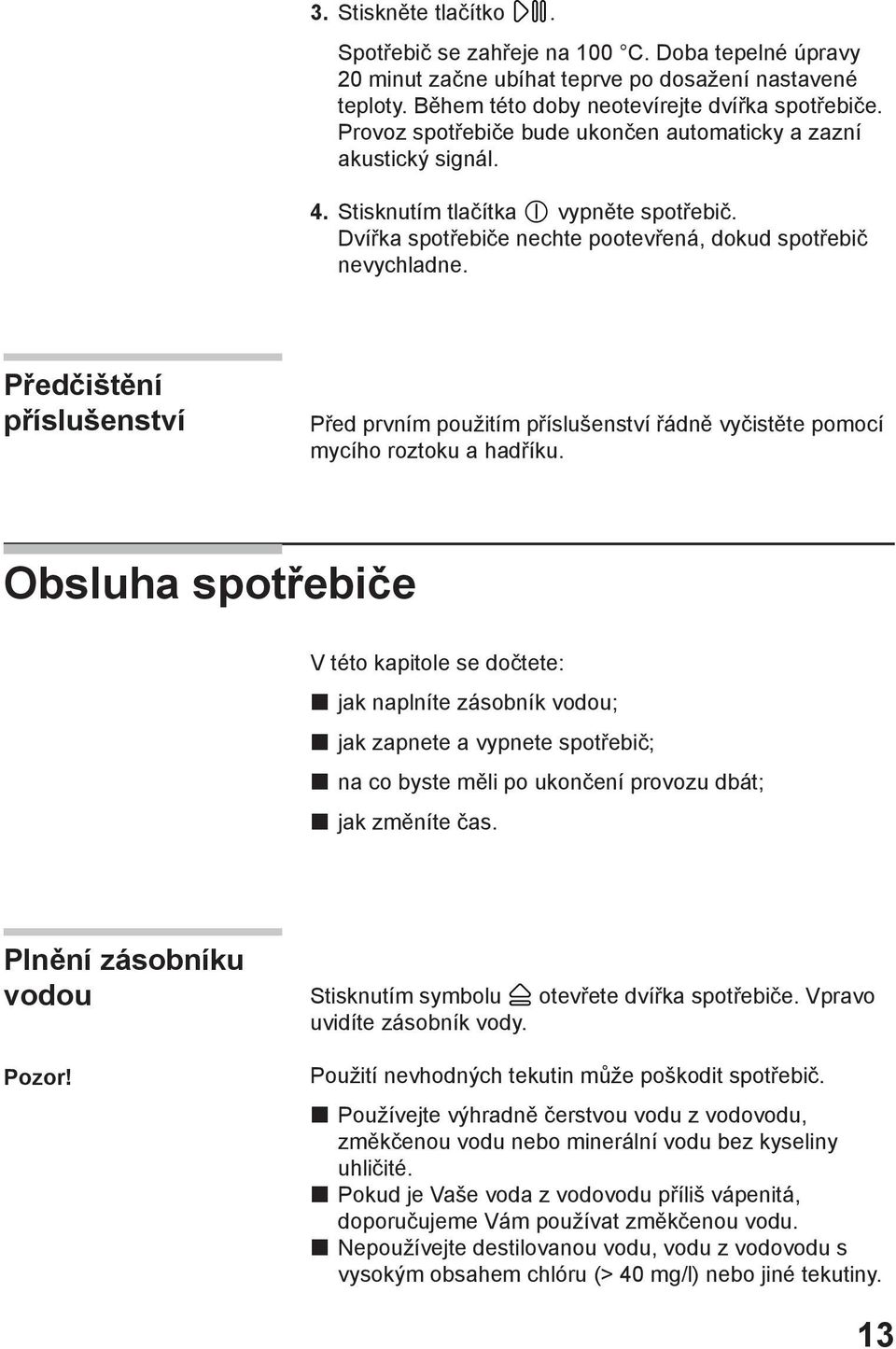 Předčištění příslušenství Před prvním použitím příslušenství řádně vyčistěte pomocí mycího roztoku a hadříku.