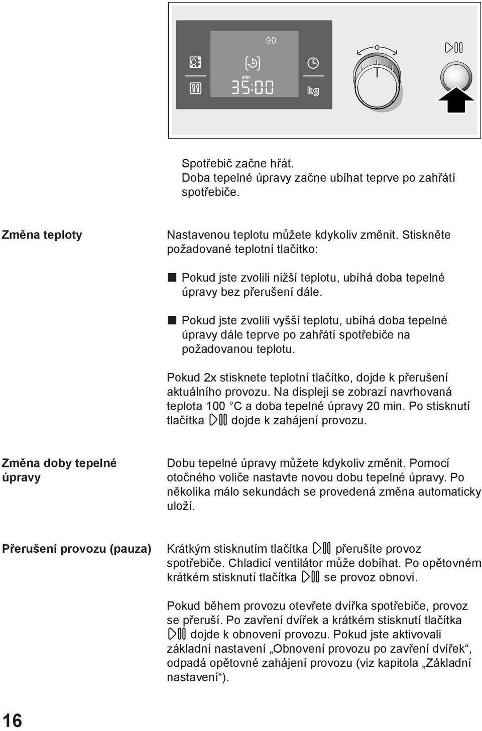 Pokud jste zvolili vyšší teplotu, ubíhá doba tepelné úpravy dále teprve po zahřátí spotřebiče na požadovanou teplotu. Pokud x stisknete teplotní tlačítko, dojde k přerušení aktuálního provozu.