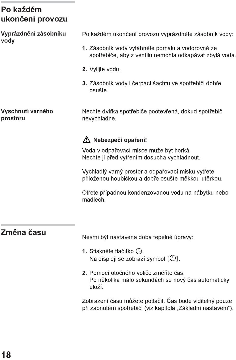 Vyschnutí varného prostoru Nechte dvířka spotřebiče pootevřená, dokud spotřebič nevychladne. ã= Nebezpečí opaření! Voda v odpařovací misce může být horká. Nechte ji před vytřením dosucha vychladnout.