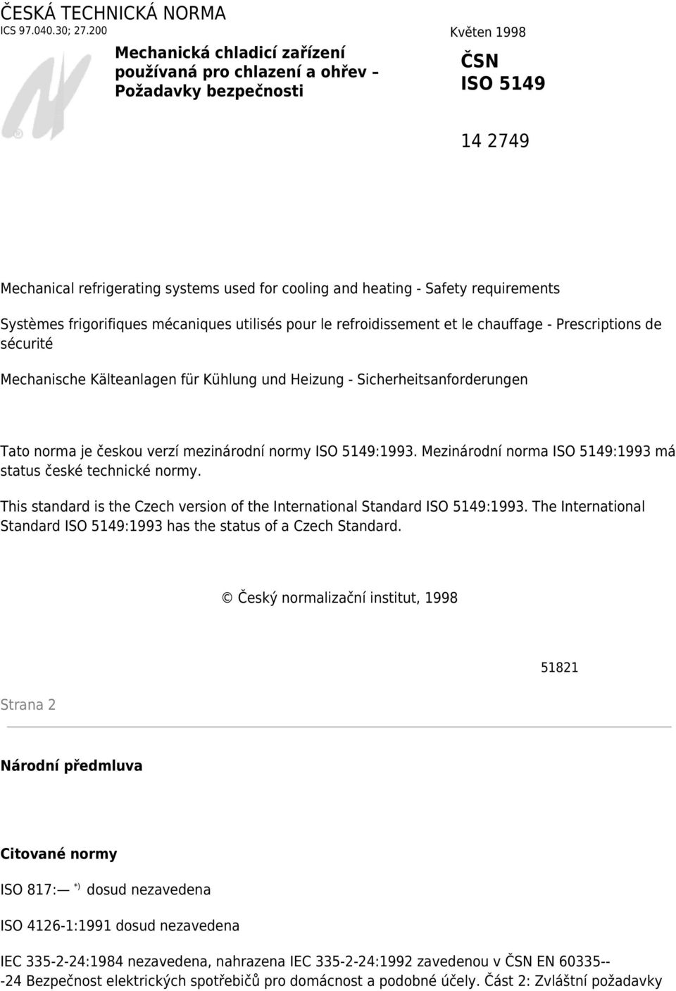 requirements Systèmes frigorifiques mécaniques utilisés pour le refroidissement et le chauffage - Prescriptions de sécurité Mechanische Kälteanlagen für Kühlung und Heizung - Sicherheitsanforderungen