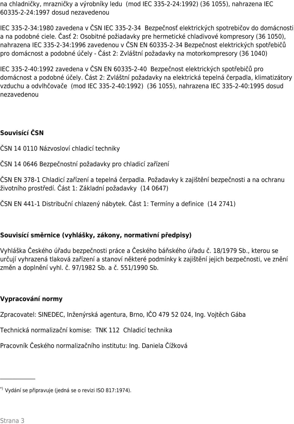 Časť 2: Osobitné požiadavky pre hermetické chladivové kompresory (36 1050), nahrazena IEC 335-2-34:1996 zavedenou v ČSN EN 60335-2-34 Bezpečnost elektrických spotřebičů pro domácnost a podobné účely