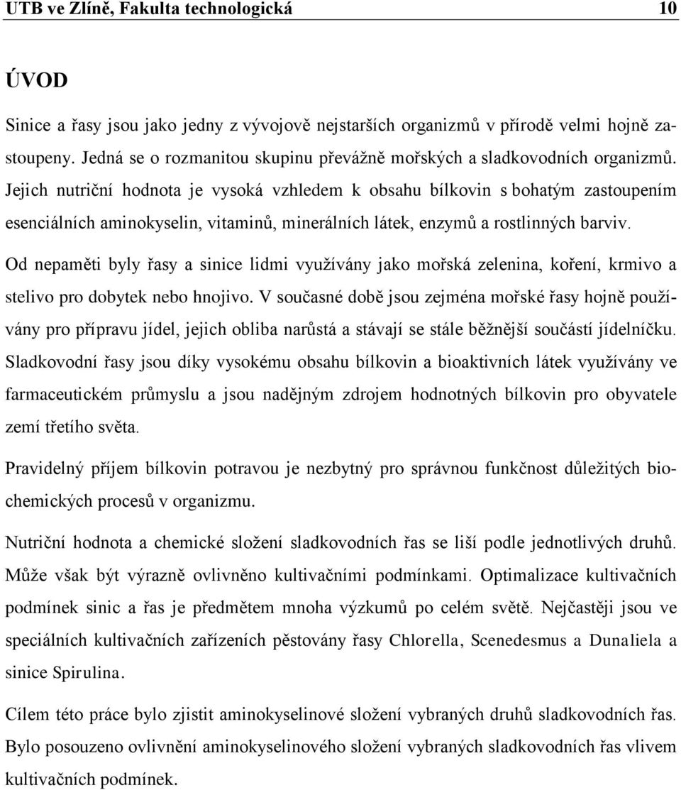 Jejich nutriční hodnota je vysoká vzhledem k obsahu bílkovin s bohatým zastoupením esenciálních aminokyselin, vitaminů, minerálních látek, enzymů a rostlinných barviv.