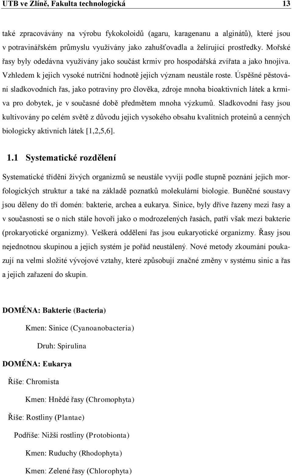 Úspěšné pěstování sladkovodních řas, jako potraviny pro člověka, zdroje mnoha bioaktivních látek a krmiva pro dobytek, je v současné době předmětem mnoha výzkumů.