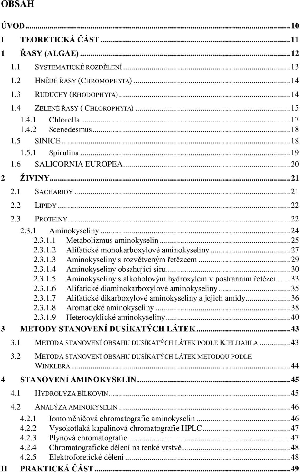 .. 24 2.3.1.1 Metabolizmus aminokyselin... 25 2.3.1.2 Alifatické monokarboxylové aminokyseliny... 27 2.3.1.3 Aminokyseliny s rozvětveným řetězcem... 29 2.3.1.4 Aminokyseliny obsahující síru... 30 2.3.1.5 Aminokyseliny s alkoholovým hydroxylem v postranním řetězci.