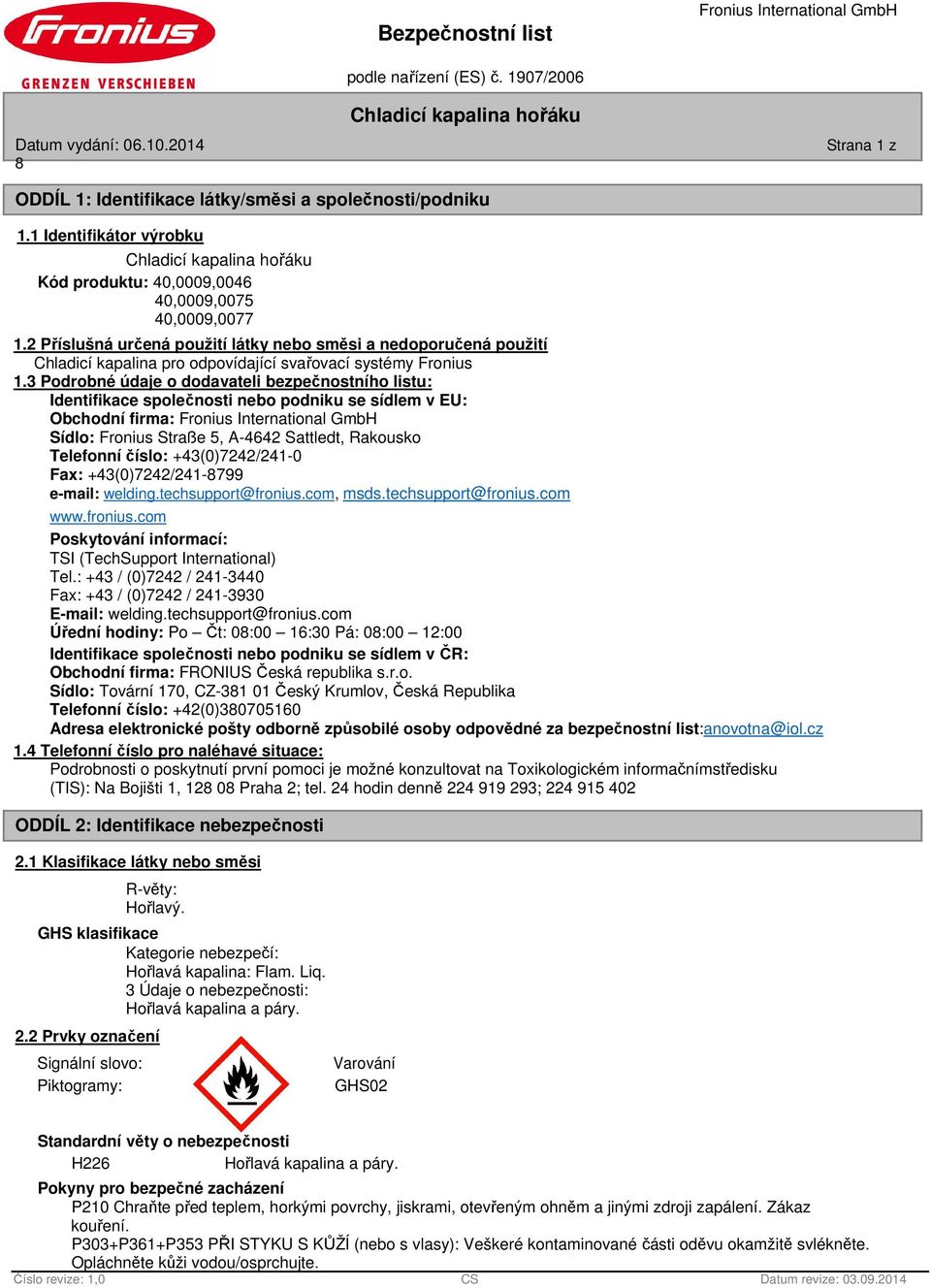 3 Podrobné údaje o dodavateli bezpečnostního listu: Identifikace společnosti nebo podniku se sídlem v EU: Obchodní firma: Sídlo: Fronius Straße 5, A-4642 Sattledt, Rakousko Telefonní číslo: