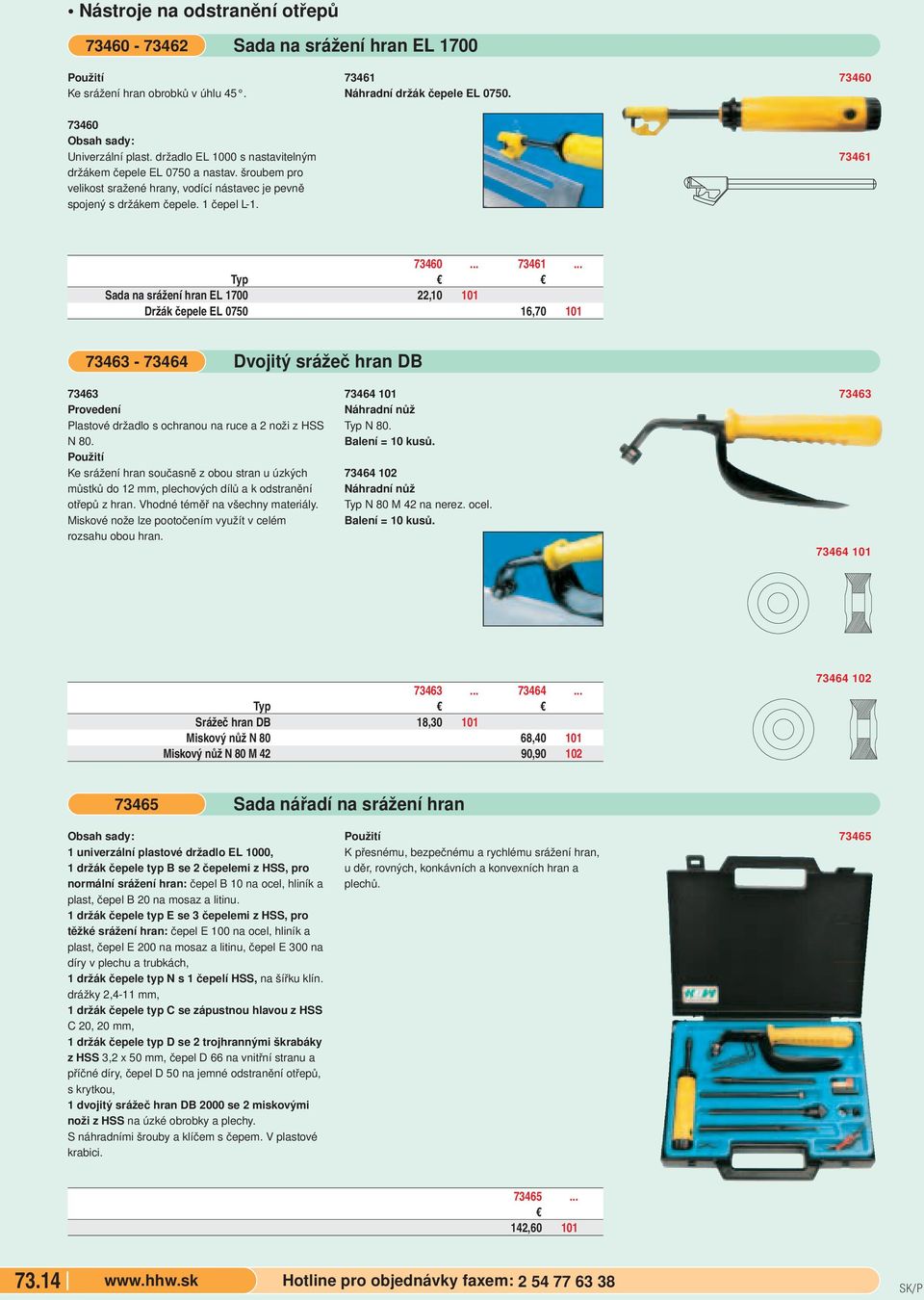 73460... 73461... Sada na srážení hran EL 1700 22,10 101 Držák čepele EL 0750 16,70 101 73463-73464 Dvojitý srážeč hran DB 73463 Plastové držadlo s ochranou na ruce a 2 noži z HSS N 80.
