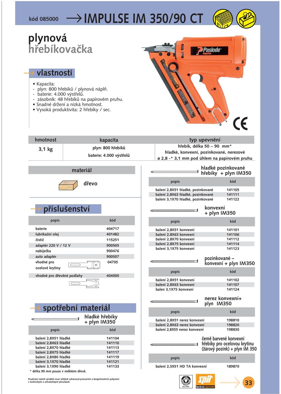 000 v stfielû hfiebík, délka 50 90 mm* hladké, konvexní, pozinkované, nerezové ø 2,8 -* 3,1 mm pod úhlem na papírovém pruhu materiál pfiíslu enství baterie 404717 lubrikaãní olej 401482 ãistiã 115251