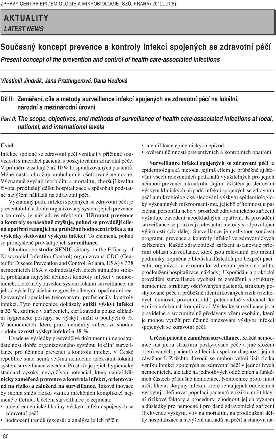 of surveillance of health care-associated infections at local, national, and international levels Úvod Infekce spojené se zdravotní péčí vznikají v příčinné souvislosti s interakcí pacienta s