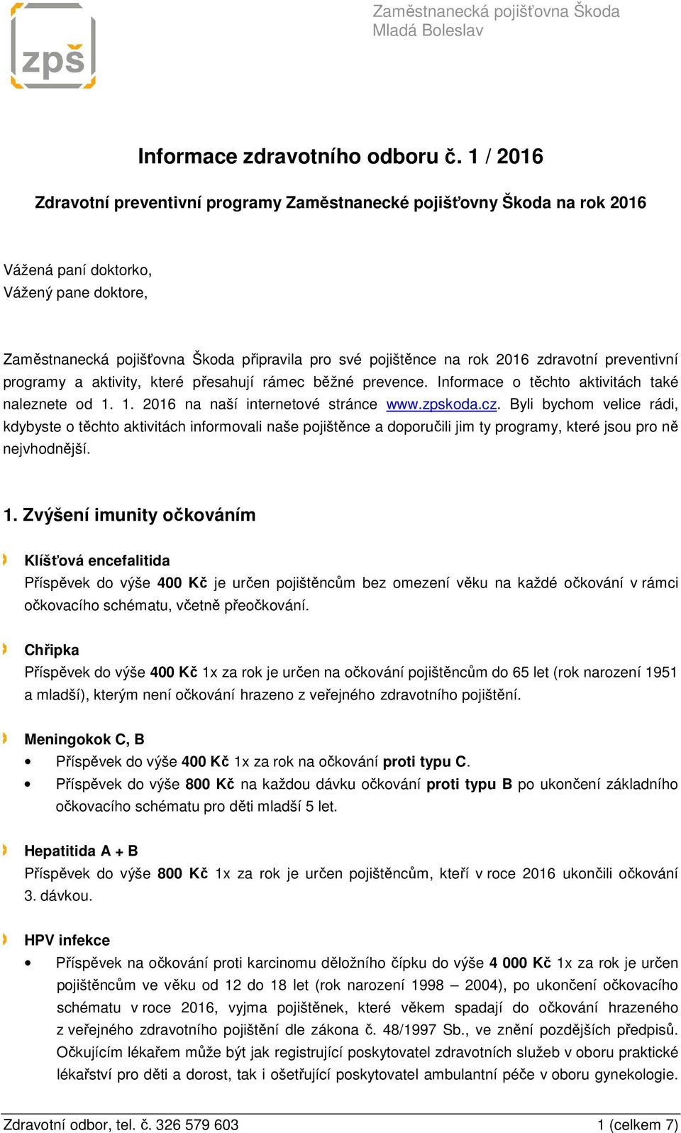 zdravotní preventivní programy a aktivity, které přesahují rámec běžné prevence. Informace o těchto aktivitách také naleznete od 1. 1. 2016 na naší internetové stránce www.zpskoda.cz.